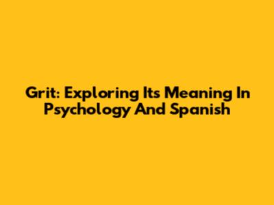 Grit: Exploring Its Meaning In Psychology And Spanish