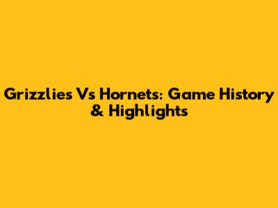 Grizzlies Vs Hornets: Game History & Highlights
