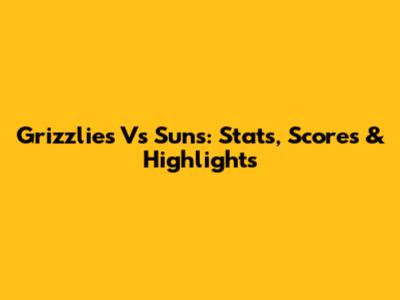 Grizzlies Vs Suns: Stats, Scores & Highlights