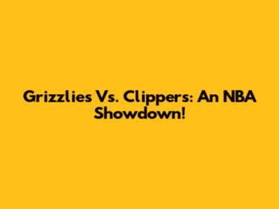 Grizzlies Vs. Clippers: An NBA Showdown!