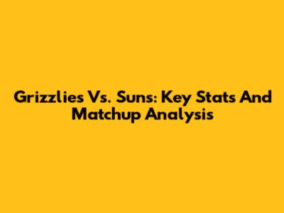 Grizzlies Vs. Suns: Key Stats And Matchup Analysis
