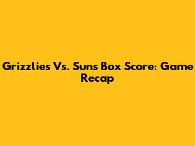 Grizzlies Vs. Suns Box Score: Game Recap