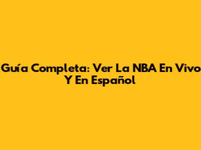 Guía Completa: Ver La NBA En Vivo Y En Español