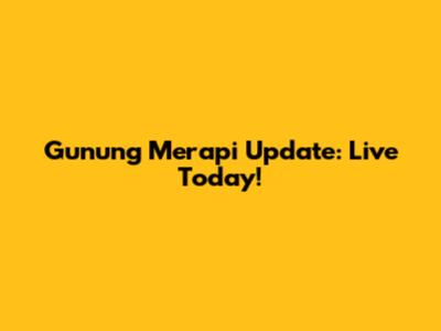 Gunung Merapi Update: Live Today!