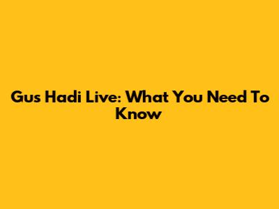 Gus Hadi Live: What You Need To Know