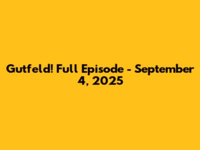 Gutfeld! Full Episode - September 4, 2025