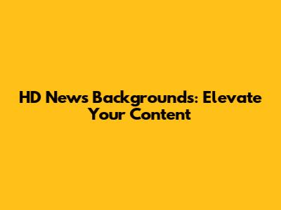 HD News Backgrounds: Elevate Your Content