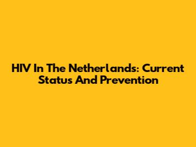HIV In The Netherlands: Current Status And Prevention