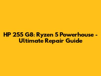 HP 255 G8: Ryzen 5 Powerhouse - Ultimate Repair Guide