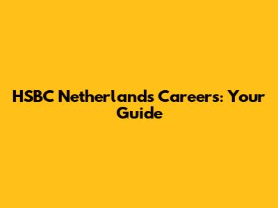 HSBC Netherlands Careers: Your Guide