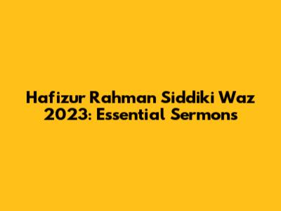 Hafizur Rahman Siddiki Waz 2023: Essential Sermons