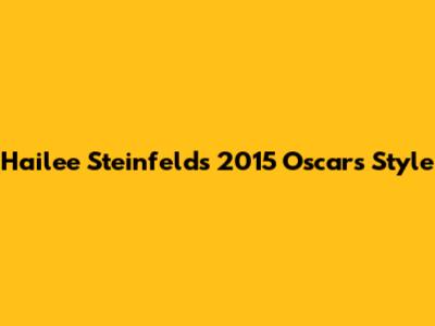 Hailee Steinfeld's 2015 Oscars Style