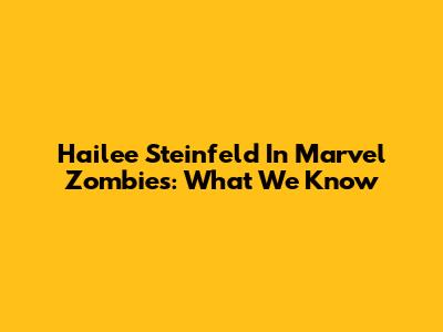 Hailee Steinfeld In Marvel Zombies: What We Know
