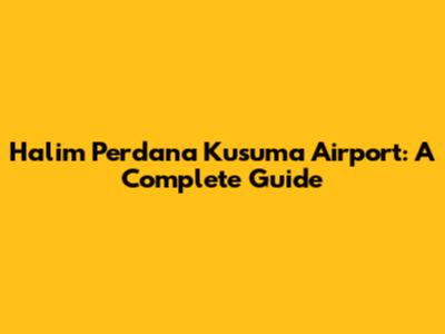 Halim Perdana Kusuma Airport: A Complete Guide