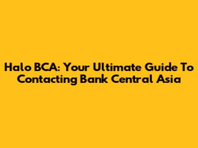 Halo BCA: Your Ultimate Guide To Contacting Bank Central Asia