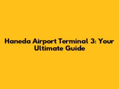 Haneda Airport Terminal 3: Your Ultimate Guide