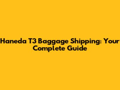 Haneda T3 Baggage Shipping: Your Complete Guide