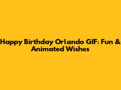 Happy Birthday Orlando GIF: Fun & Animated Wishes