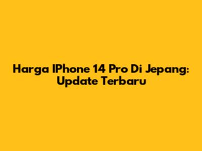 Harga IPhone 14 Pro Di Jepang: Update Terbaru
