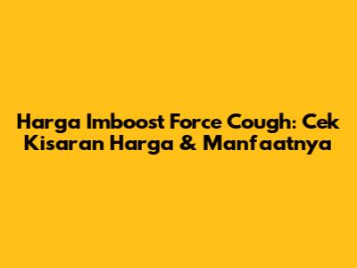 Harga Imboost Force Cough: Cek Kisaran Harga & Manfaatnya