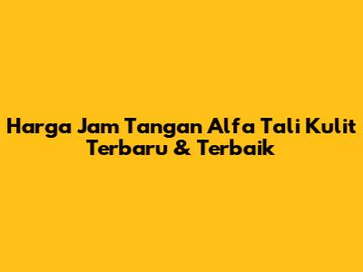 Harga Jam Tangan Alfa Tali Kulit Terbaru & Terbaik