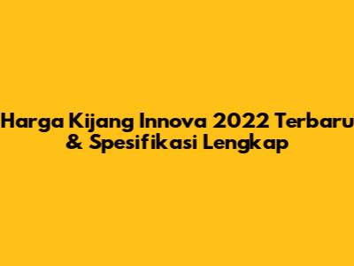 Harga Kijang Innova 2022 Terbaru & Spesifikasi Lengkap