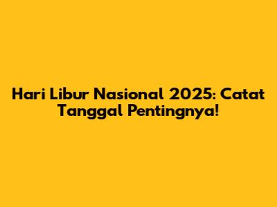 Hari Libur Nasional 2025: Catat Tanggal Pentingnya!