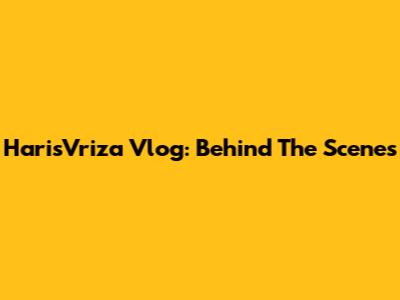 HarisVriza Vlog: Behind The Scenes