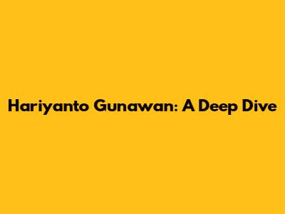 Hariyanto Gunawan: A Deep Dive