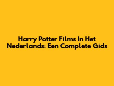 Harry Potter Films In Het Nederlands: Een Complete Gids