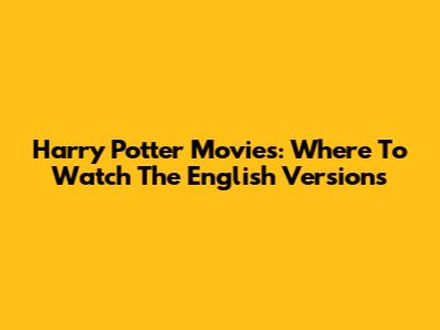 Harry Potter Movies: Where To Watch The English Versions