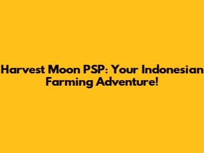 Harvest Moon PSP: Your Indonesian Farming Adventure!