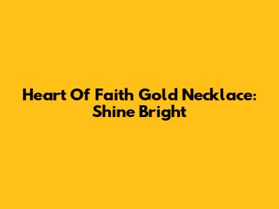 Heart Of Faith Gold Necklace: Shine Bright