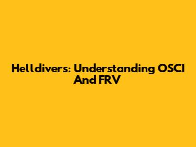 Helldivers: Understanding OSCI And FRV