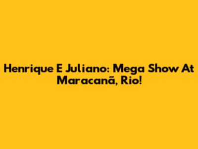 Henrique E Juliano: Mega Show At Maracanã, Rio!