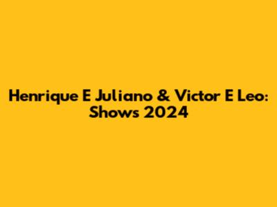 Henrique E Juliano & Victor E Leo: Shows 2024
