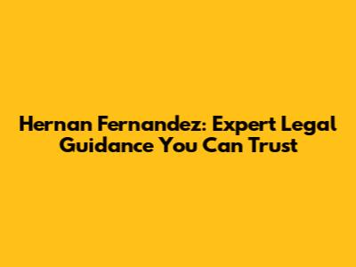 Hernan Fernandez: Expert Legal Guidance You Can Trust