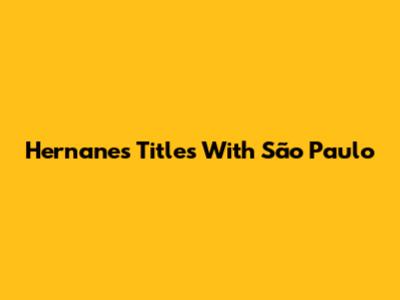 Hernanes' Titles With São Paulo