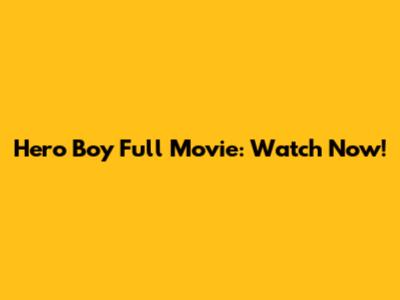 Hero Boy Full Movie: Watch Now!