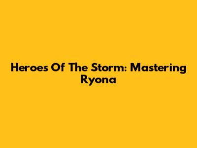 Heroes Of The Storm: Mastering Ryona