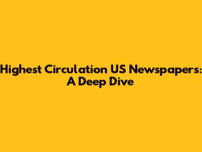 Highest Circulation US Newspapers: A Deep Dive