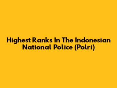 Highest Ranks In The Indonesian National Police (Polri)