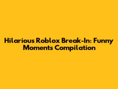 Hilarious Roblox Break-In: Funny Moments Compilation