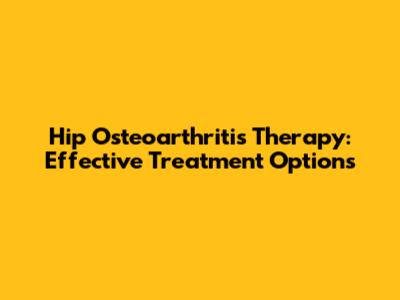 Hip Osteoarthritis Therapy: Effective Treatment Options
