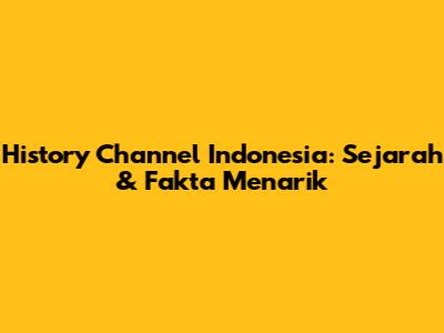 History Channel Indonesia: Sejarah & Fakta Menarik
