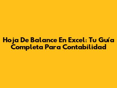 Hoja De Balance En Excel: Tu Guía Completa Para Contabilidad