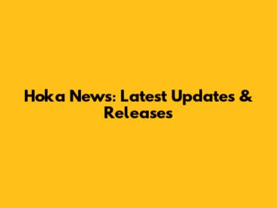 Hoka News: Latest Updates & Releases