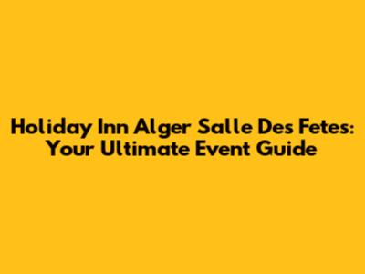 Holiday Inn Alger Salle Des Fetes: Your Ultimate Event Guide