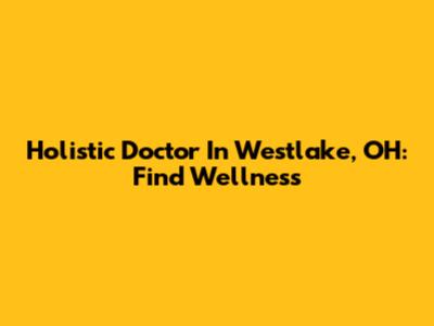 Holistic Doctor In Westlake, OH: Find Wellness