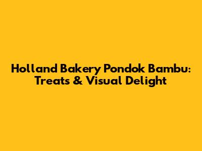 Holland Bakery Pondok Bambu: Treats & Visual Delight